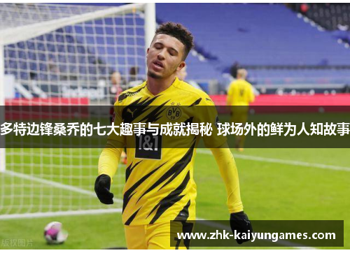 多特边锋桑乔的七大趣事与成就揭秘 球场外的鲜为人知故事
