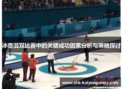冰壶混双比赛中的关键成功因素分析与策略探讨