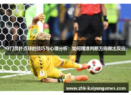 守门员扑点球的技巧与心理分析：如何精准判断方向做出反应