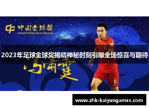 2023年足球金球奖揭晓神秘时刻引爆全场惊喜与期待