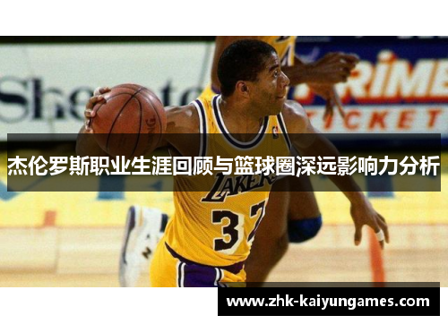杰伦罗斯职业生涯回顾与篮球圈深远影响力分析