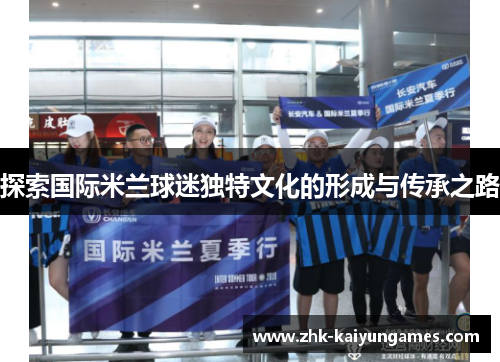 探索国际米兰球迷独特文化的形成与传承之路