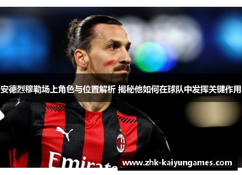 安德烈穆勒场上角色与位置解析 揭秘他如何在球队中发挥关键作用