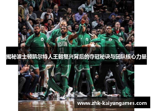 揭秘波士顿凯尔特人王朝复兴背后的夺冠秘诀与团队核心力量