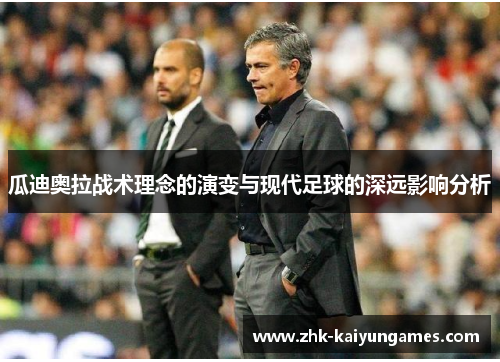 瓜迪奥拉战术理念的演变与现代足球的深远影响分析