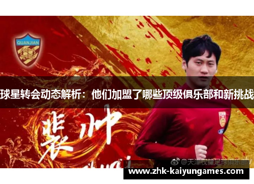 球星转会动态解析：他们加盟了哪些顶级俱乐部和新挑战