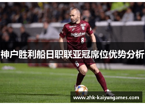 神户胜利船日职联亚冠席位优势分析