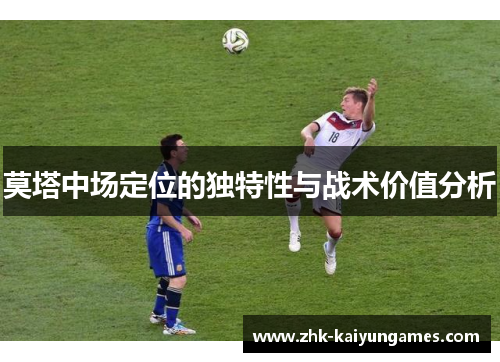 莫塔中场定位的独特性与战术价值分析