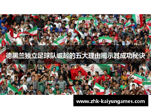 德黑兰独立足球队崛起的五大理由揭示其成功秘诀