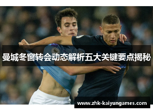 曼城冬窗转会动态解析五大关键要点揭秘
