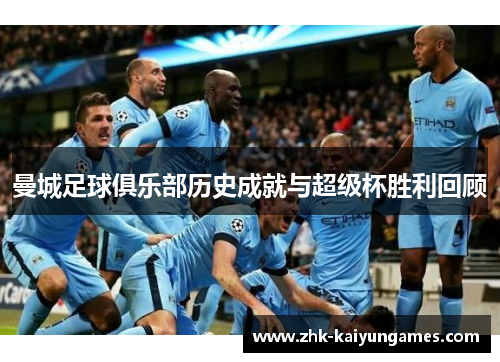 曼城足球俱乐部历史成就与超级杯胜利回顾