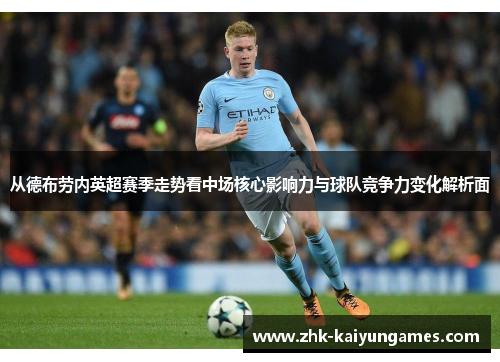 从德布劳内英超赛季走势看中场核心影响力与球队竞争力变化解析面