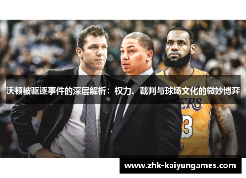 沃顿被驱逐事件的深层解析：权力、裁判与球场文化的微妙博弈