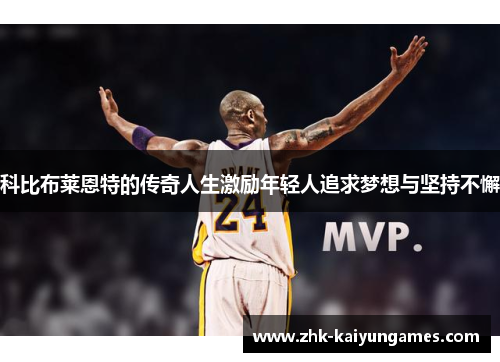 科比布莱恩特的传奇人生激励年轻人追求梦想与坚持不懈