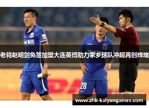 老将赵明剑免签加盟大连英博助力家乡球队冲超再创辉煌